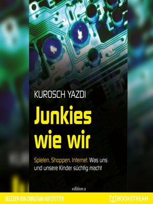 cover image of Junkies wie wir--Spielen. Shoppen. Internet. Was uns und unsere Kinder süchtig macht